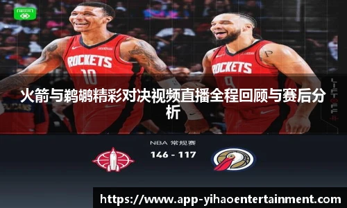 火箭与鹈鹕精彩对决视频直播全程回顾与赛后分析