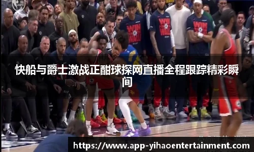 快船与爵士激战正酣球探网直播全程跟踪精彩瞬间
