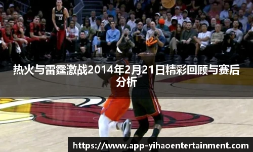 热火与雷霆激战2014年2月21日精彩回顾与赛后分析