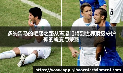 多纳鲁马的崛起之路从青涩门将到世界顶级守护神的蜕变与荣耀